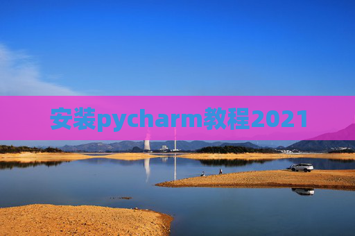 安装pycharm教程2021